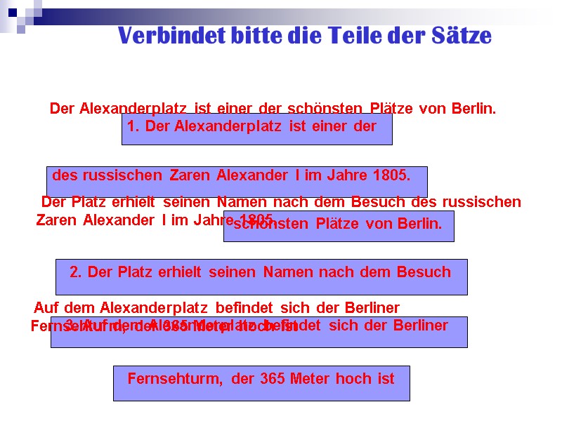 Verbindet bitte die Teile der Sätze 1. Der Alexanderplatz ist einer der  schönsten